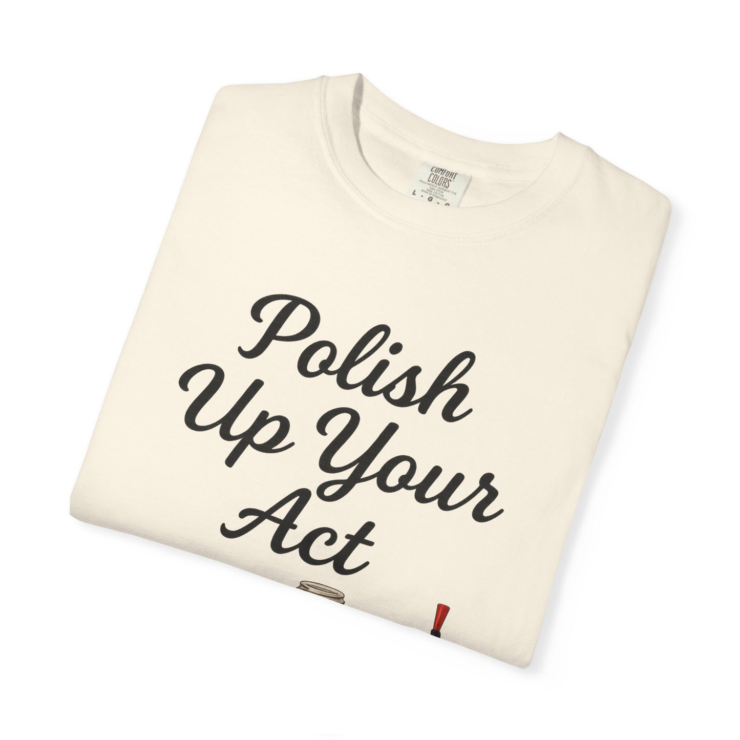 Red Hot Polish Up Your Act Tee!