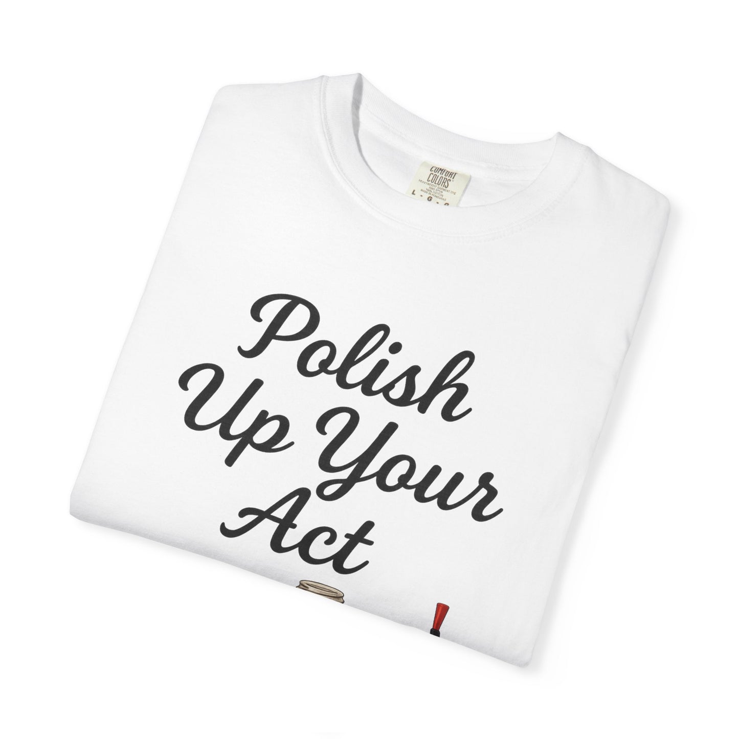 Red Hot Polish Up Your Act Tee!