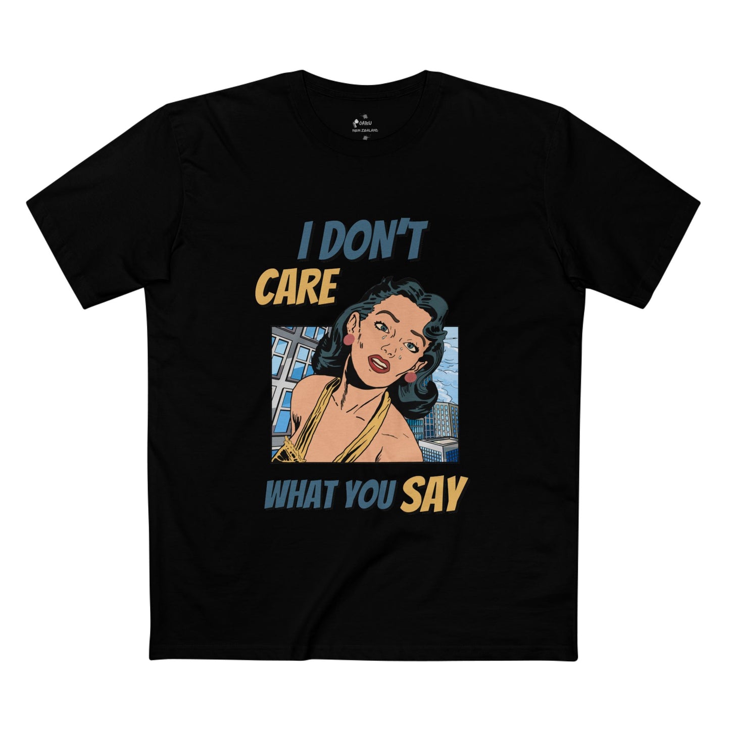 ✅ AU/NZ -AS Colour 5001/Sassy Graphic Tee: I Don't Care What You Say, You're Ghastly, Funny Shirt, I DON”T CARE!!!!